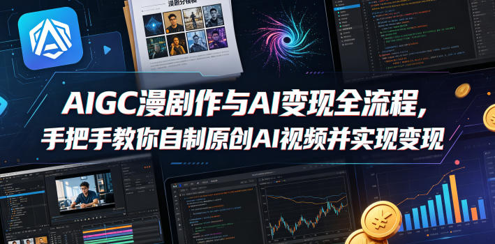 AIGC漫剧创作与AI变现全流程，手把手教你自制原创AI视频并实现变现 - 淘金派资源网