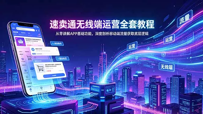 速卖通无线端运营全套教程，从零讲解APP基础功能，深度剖析移动端流量获取底层逻辑 - 淘金派资源网