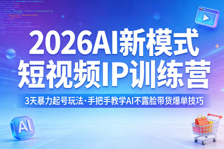 2026AI新模式短视频IP训练营，3天暴力起号玩法，手把手教学AI不露脸带货爆单技巧 - 淘金派资源网