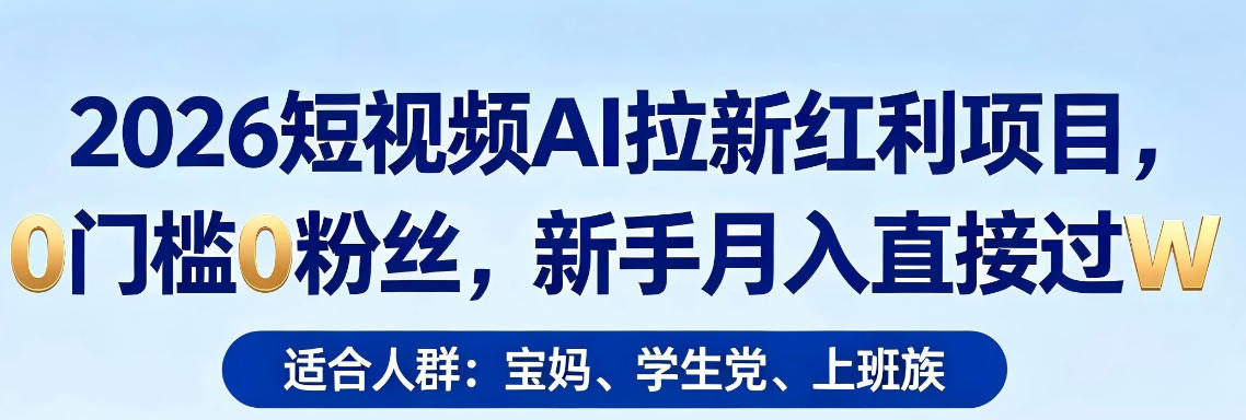 2026短视频AI拉新红利项目，0门槛0粉丝，新手月入直接过1W - 淘金派资源网