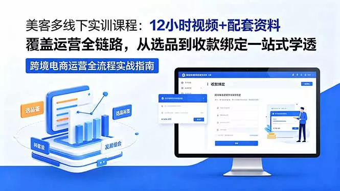 美客多线下实训课程：12小时视频+配套资料覆盖运营全链路，从选品到收款绑定一站式学透 - 淘金派资源网