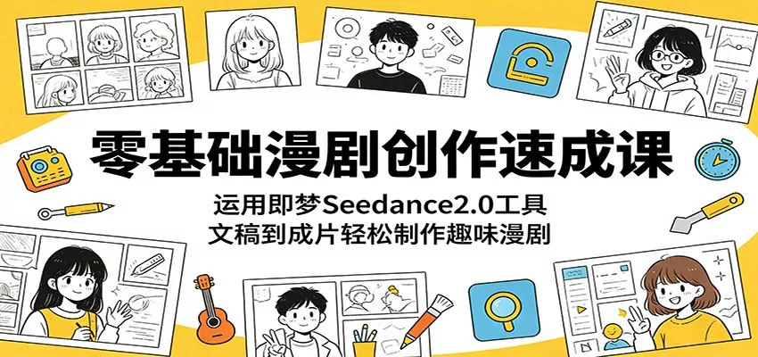 零基础漫剧创作速成课：运用即梦Seedance2.0工具，文稿到成片轻松制作趣味漫剧 - 淘金派资源网