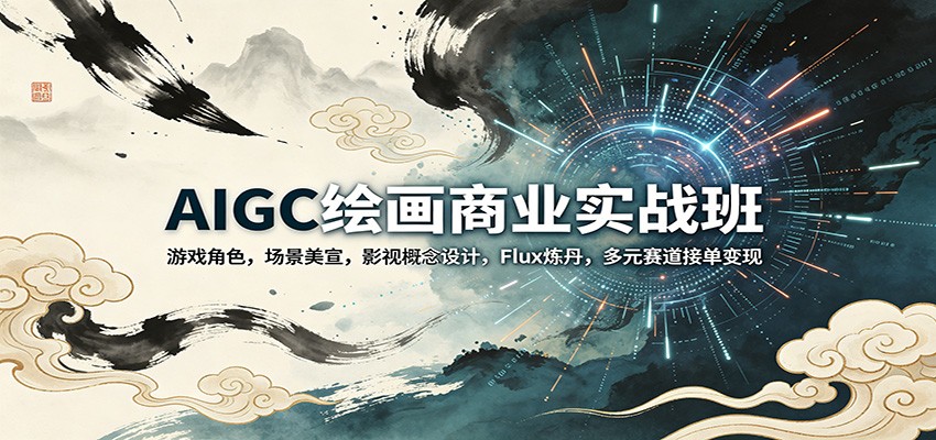 AIGC绘画商业实战班：游戏角色，场景美宣，影视概念设计，Flux炼丹，多元赛道接单变现 - 淘金派资源网
