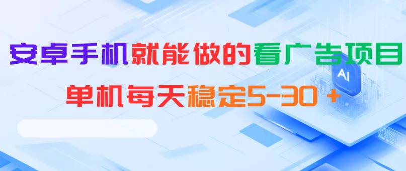 安卓手机就能做的看广告项目，单机每天稳定5-30＋ - 淘金派资源网