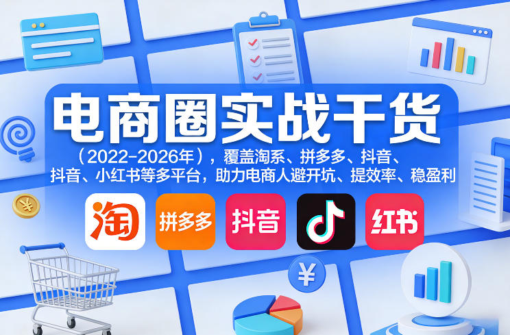 电商圈实战干货(2023-2026年)，覆盖淘系、拼多多、抖音、小红书等多平台，助力电商人避开坑、提效率、稳盈利(更新4月27) - 淘金派资源网