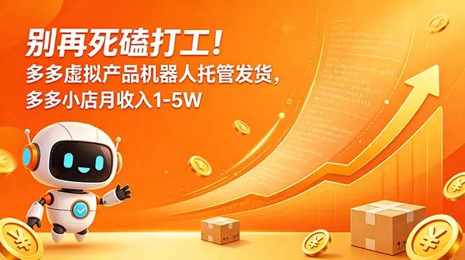 别再死磕打工！多多虚拟产品机器人托管发货，多多小店月收入1-5W - 淘金派资源网