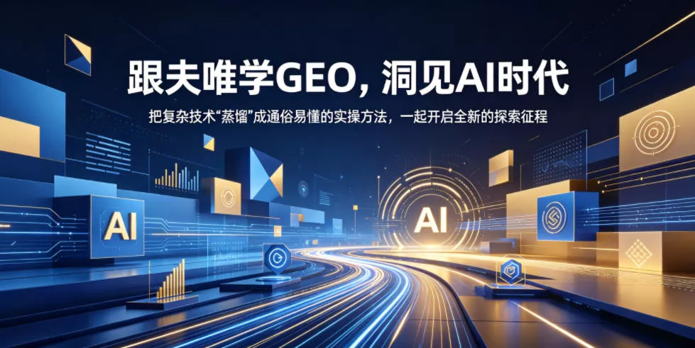 跟夫唯学GEO，洞见AI时代，把复杂技术“蒸馏”成通俗易懂的实操方法，一起开启全新的探索征程 - 淘金派资源网