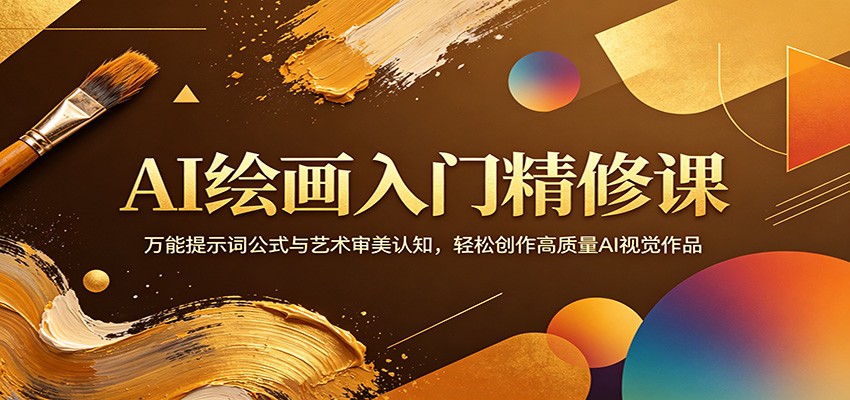 AI绘画入门精修课：万能提示词公式与艺术审美认知，轻松创作高质量AI视觉作品 - 淘金派资源网
