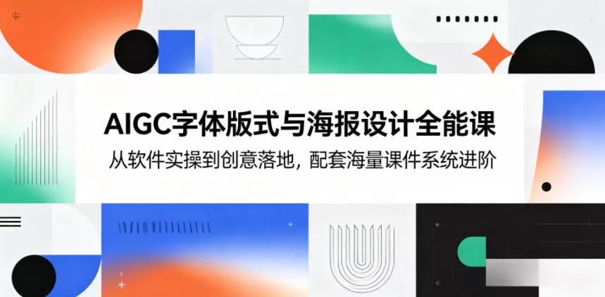 AIGC字体版式与海报设计全能课，从软件实操到创意落地，配套海量课件系统进阶 - 淘金派资源网