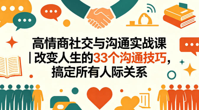 高情商社交与沟通实战课｜改变人生的33个沟通技巧，搞定所有人际关系 - 淘金派资源网