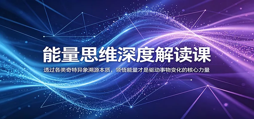 能量思维深度解读课：透过各类奇特异象溯源本质，领悟能量才是驱动事物变化的核心力量 - 淘金派资源网