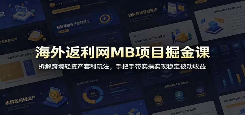 海外返利网MB项目掘金课：拆解跨境轻资产套利玩法，手把手带实操实现稳定被动收益 - 淘金派资源网