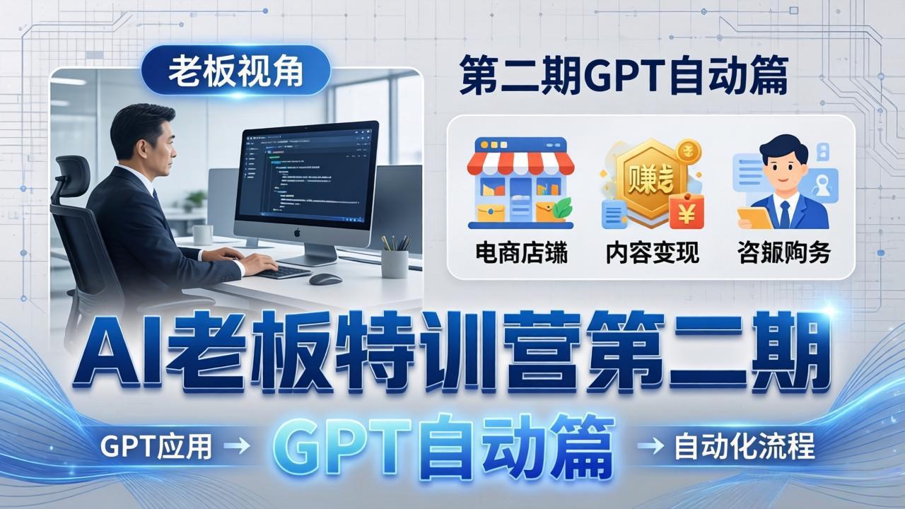 AI老板特训营第二期GPT自动篇：GPT应用+赚钱案例+自动化流程，老板AI降本增效课 - 淘金派资源网
