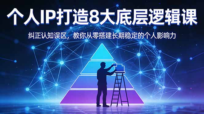 付费文章：个人IP打造8大底层逻辑课：纠正认知误区，教你从零搭建长期稳定的个人影响力 - 淘金派资源网