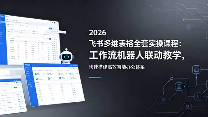 2026飞书多维表格全套实操课程：工作流机器人联动教学，快速搭建高效智能办公体系 - 淘金派资源网