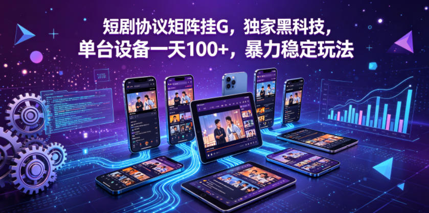短剧协议矩阵挂G，独家黑科技，单台设备一天100+，暴力稳定玩法【揭秘】 - 淘金派资源网