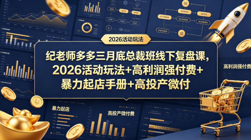 纪老师多多三月底总裁班线下复盘课，2026活动玩法+高利润强付费+暴力起店手册+高投产微付费 - 淘金派资源网