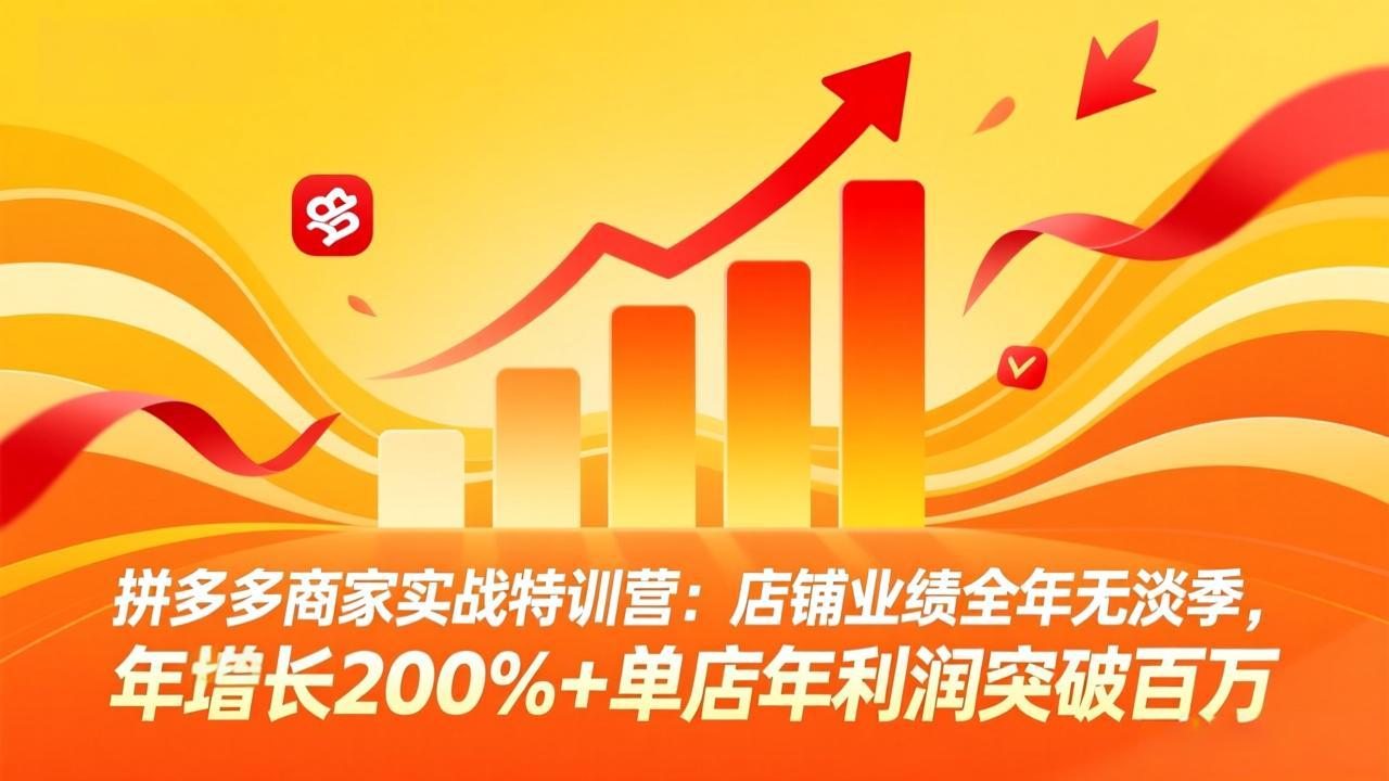 拼多多商家实战特训营：店铺业绩全年无淡季，年增长200%+单店年利润突破百万(26年4月10日更新 - 淘金派资源网