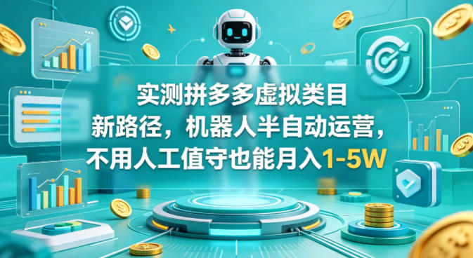 实测拼多多虚拟类目新路径，机器人半自动运营，不用人工值守也能月入1-5W【揭秘】 - 淘金派资源网