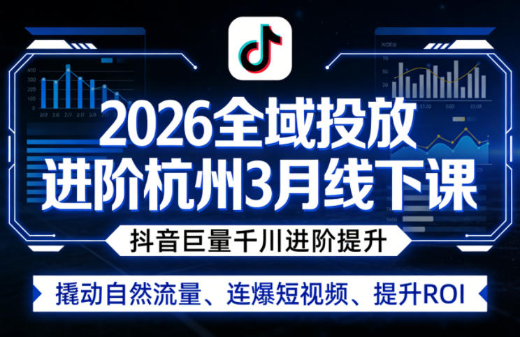 2026全域投放进阶杭州3月线下课，抖音巨量千川进阶提升，撬动自然流量、连爆短视频、提升ROI - 淘金派资源网