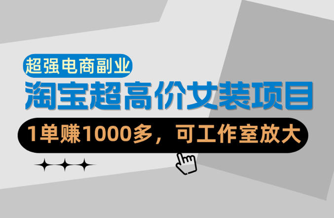 【超强副业】淘宝超高价女装项目：1单賺1k+，可工作室放大(共52节) - 淘金派资源网