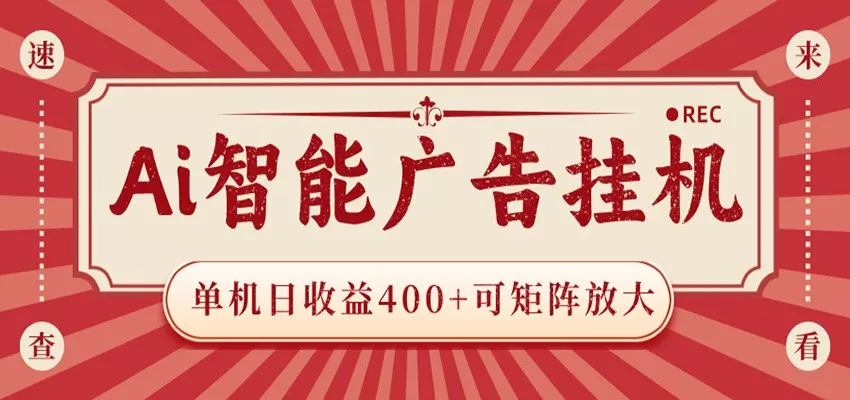 AI智能广告挂机 单机日收益400+ 可矩阵放大 设备越多收益越大 背靠大平台 绿色稳定 - 淘金派资源网