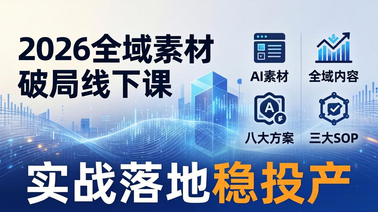2026全域素材破局线下课：AI素材+全域内容+八大方案+三大SOP，实战落地稳投产 - 淘金派资源网