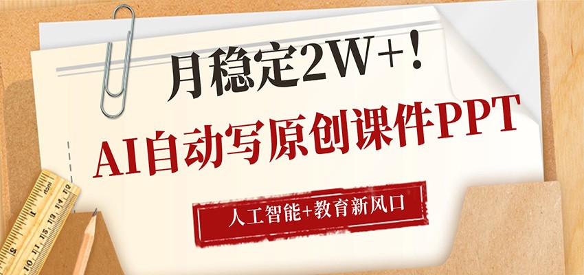 AI自动写原创课件PPT，人工智能+教育新AI风口，月稳定2W+ - 淘金派资源网