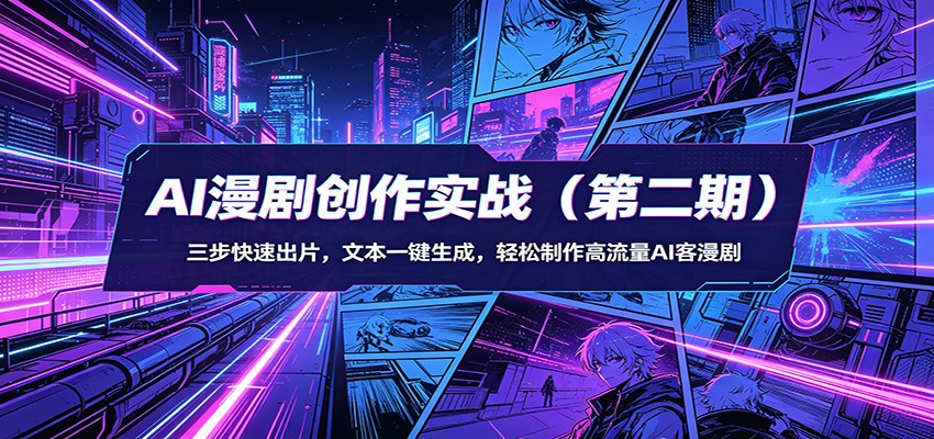 AI漫剧创作实战(第二期)：三步快速出片，文本一键生成，轻松制作高流量AI客漫剧 - 淘金派资源网