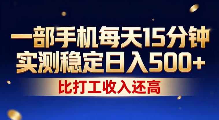 一部手机每天15分钟，实测稳定日入500+，比打工收入还高，操作简单，一看就会【揭秘】 - 淘金派资源网