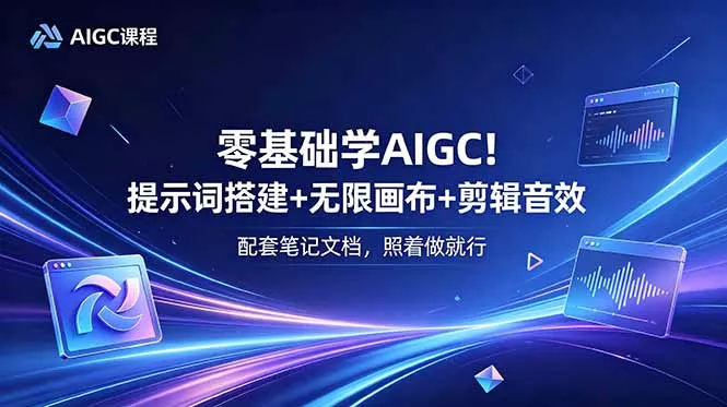 零基础学AIGC！提示词搭建+无限画布+剪辑音效，配套笔记文档，照着做就行 - 淘金派资源网