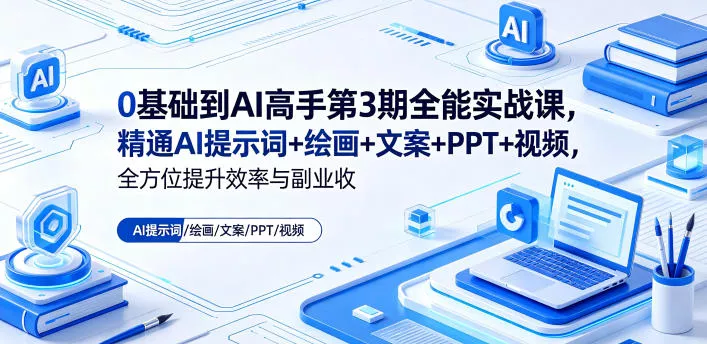 0基础到AI高手第3期全能实战课，精通AI提示词+绘画+文案+PPT+视频，全方位提升效率与副业收益 - 淘金派资源网