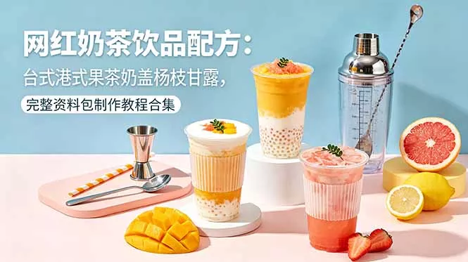 网红奶茶饮品配方：台式港式果茶奶盖杨枝甘露，完整资料包制作教程合集 - 淘金派资源网