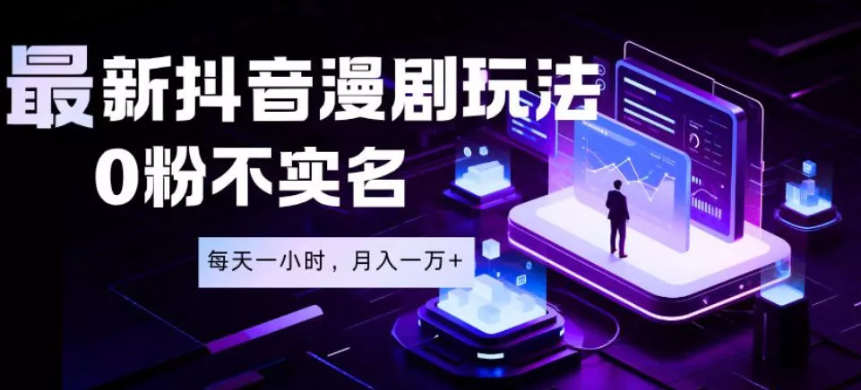 最新蓝海风口项目，抖音漫剧，0粉不实名每天一小时，月入1W+【揭秘】 - 淘金派资源网