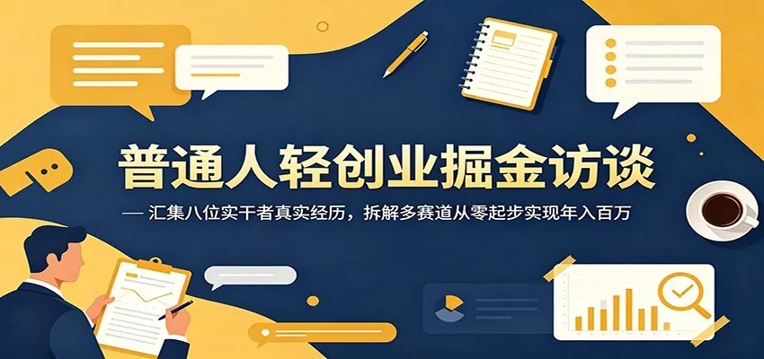 普通人轻创业掘金访谈：汇集八位实干者真实经历，拆解多赛道从零起步实现年入百万 - 淘金派资源网