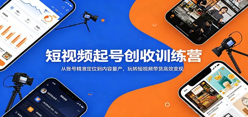 短视频起号创收训练营：从账号精准定位到内容量产，玩转短视频带货高效变现 - 淘金派资源网