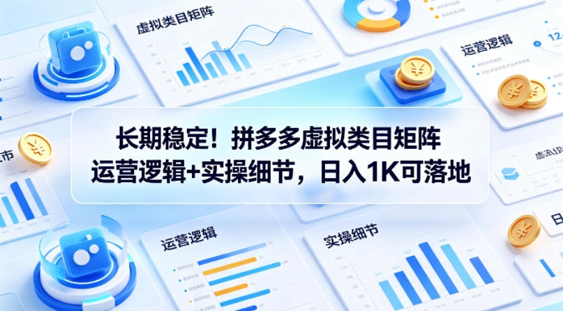 长期稳定！拼多多虚拟类目矩阵运营逻辑+实操细节，日入1K可落地【揭秘】 - 淘金派资源网