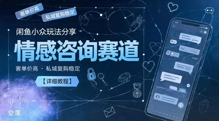 闲鱼小众玩法分享，情感咨询赛道，客单价高，私域复购稳定【详细教程】 - 淘金派资源网
