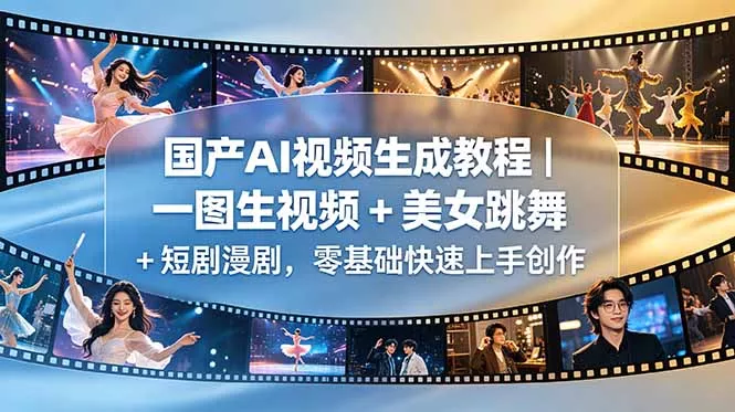 国产AI视频生成教程｜一图生视频 + 美女跳舞 + 短剧漫剧，零基础快速上手创作 - 淘金派资源网