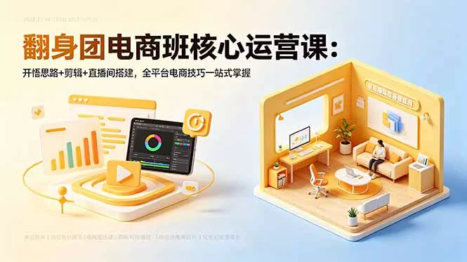 翻身团电商班核心运营课：开悟思路+剪辑+直播间搭建，全平台电商技巧一站式掌握 - 淘金派资源网