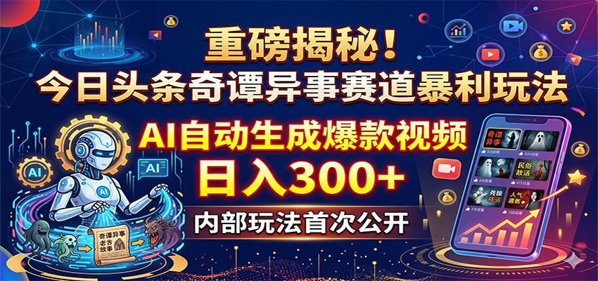 重磅揭秘！今日头条奇谭异事赛道暴利玩法：AI自动生成爆款视频，日入300+ - 淘金派资源网