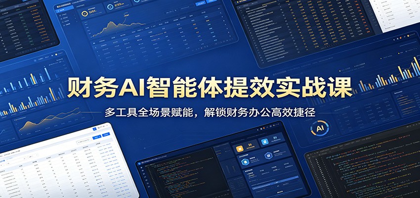 财务AI智能体提效实战课：多工具全场景赋能，解锁财务办公高效捷径 - 淘金派资源网