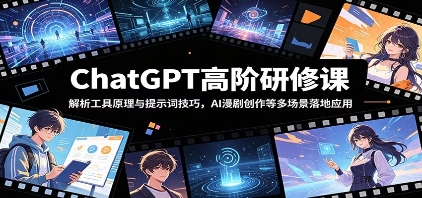 ChatGPT高阶研修课：解析工具原理与提示词技巧，AI漫剧创作等多场景落地应用 - 淘金派资源网