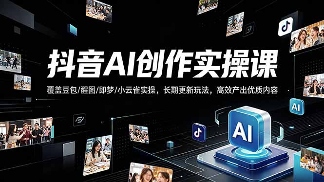 抖音AI创作变现课，覆盖豆包/醒图/即梦/小云雀实操，长期更新玩法，高效产出优质内容 - 淘金派资源网