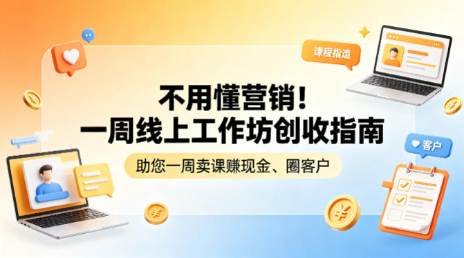 不用懂营销！一周线上工作坊创收指南，助您一周卖课賺现金、圈客户 - 淘金派资源网