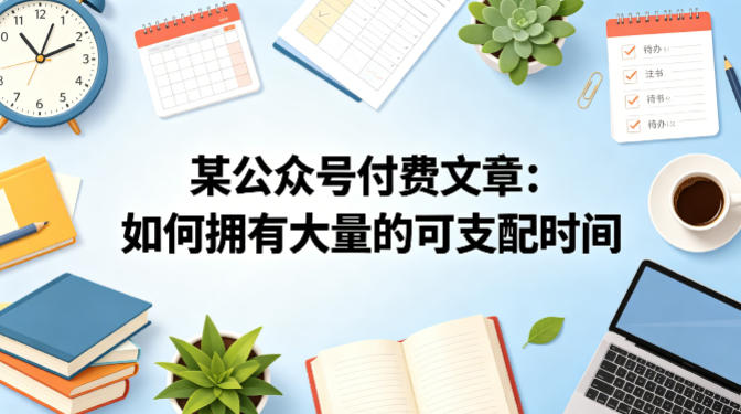 某公众号付费文章：如何拥有大量的可支配时间？ - 淘金派资源网
