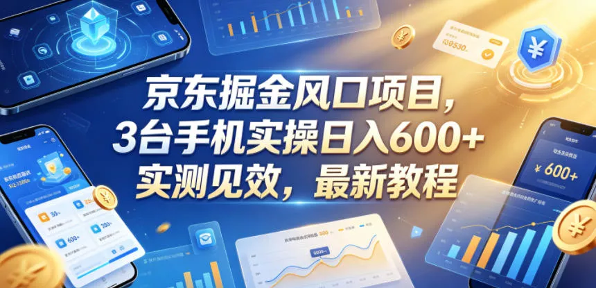 京东掘金风口项目，3台手机实操日入600+，实测见效，最新教程【揭秘】 - 淘金派资源网