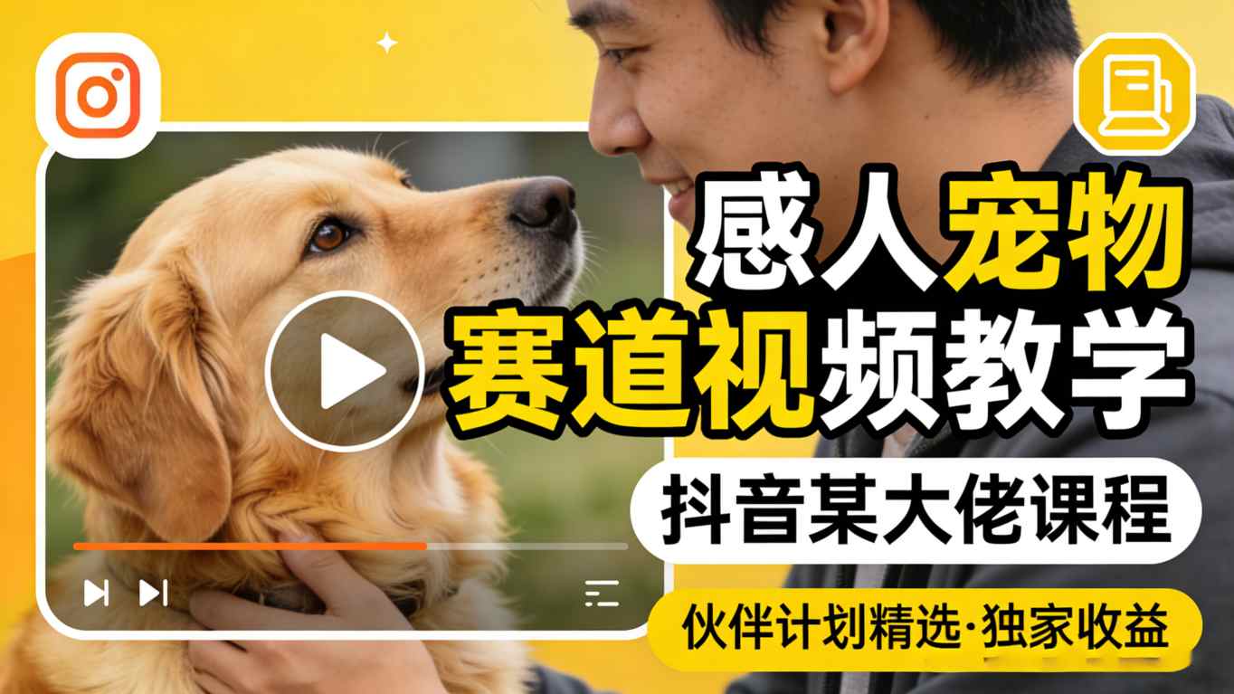 感人宠物赛道视频教学，抖音某大佬课程，可做伙伴计划精选独家收益 - 淘金派资源网