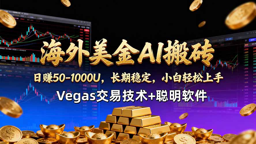 海外美金AI搬砖技术Vegas交易技术+聪明软件【训练营第七期】，日赚50-100U - 淘金派资源网