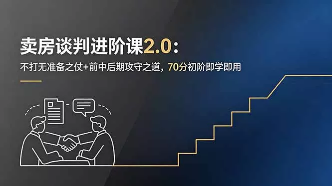 卖房谈判进阶课2.0：不打无准备之仗+前中后期攻守之道，70分初阶即学即用 - 淘金派资源网